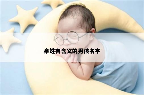 余姓有含义的男孩名字